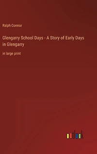 Glengarry School Days - A Story of Early Glengarry: large print