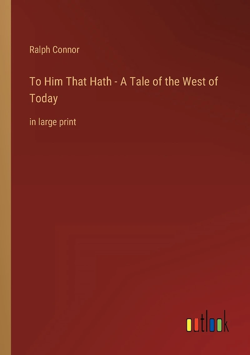 To Him That Hath - A Tale of the West Today: large print