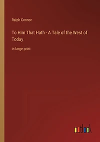 To Him That Hath - A Tale of the West Today: large print