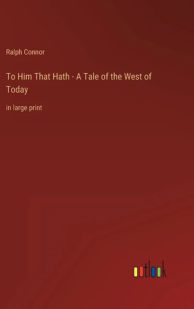 To Him That Hath - A Tale of the West Today: large print