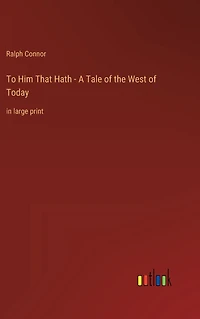 To Him That Hath - A Tale of the West Today: large print