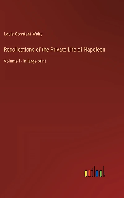Recollections of the Private Life Napoleon: Volume I - large print