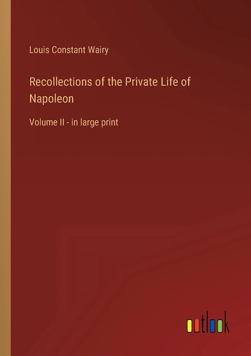 Recollections of the Private Life Napoleon: Volume II - large print