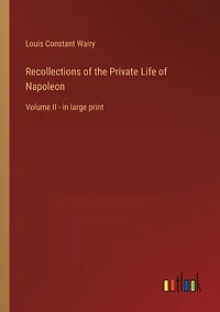 Recollections of the Private Life Napoleon: Volume II - large print