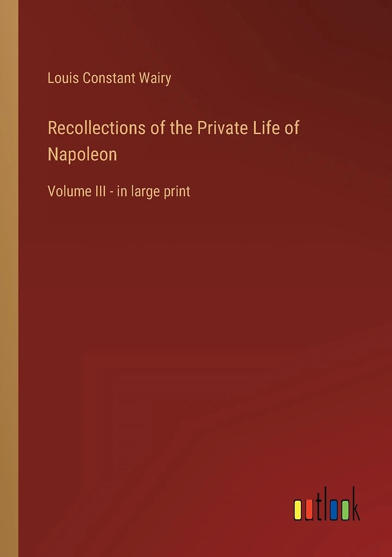 Recollections of the Private Life Napoleon: Volume III - large print