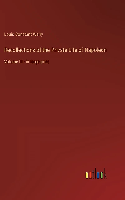 Recollections of the Private Life Napoleon: Volume III - large print
