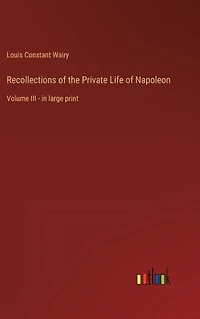 Recollections of the Private Life Napoleon: Volume III - large print