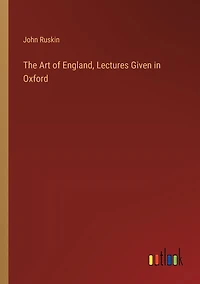 The Art of England: Lectures Given Oxford (Classic Reprint)