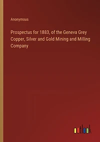 Prospectus for 1883, of the Geneva Grey Copper, Silver and Gold Mining Milling Company
