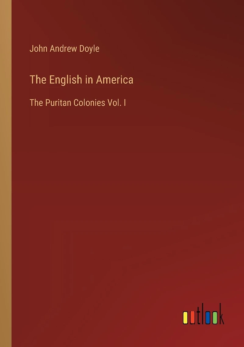 The English America: Puritan Colonies Vol. I