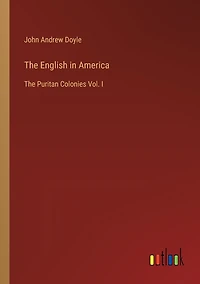 The English America: Puritan Colonies Vol. I