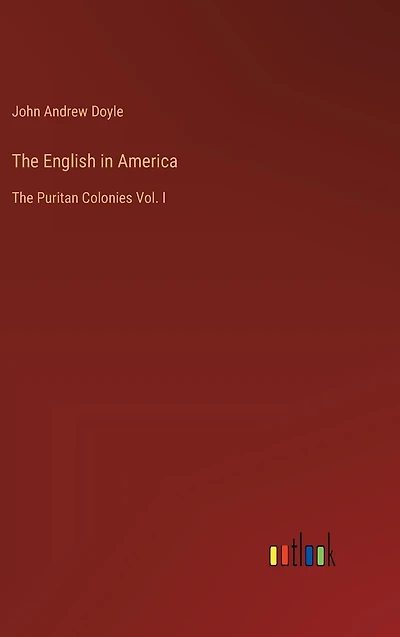 The English America: Puritan Colonies Vol. I