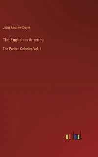 The English America: Puritan Colonies Vol. I
