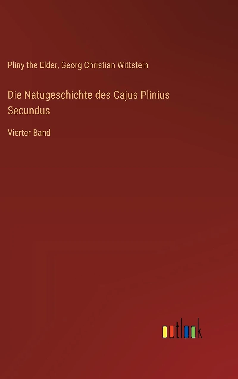 Die Natugeschichte des Cajus Plinius Secundus: Vierter Band