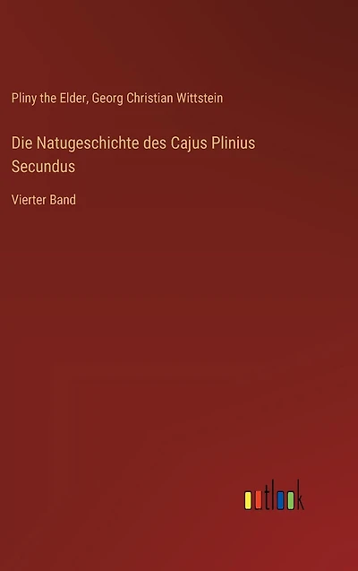 Die Natugeschichte des Cajus Plinius Secundus: Vierter Band