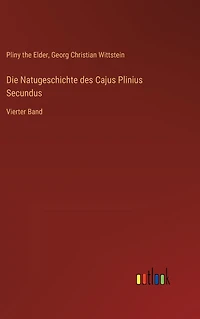Die Natugeschichte des Cajus Plinius Secundus: Vierter Band