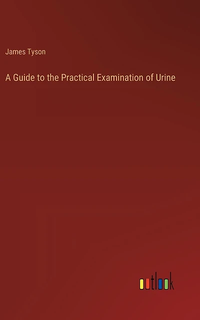 A Guide to the Practical Examination of Urine