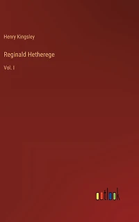 Reginald Hetherege: Vol. I