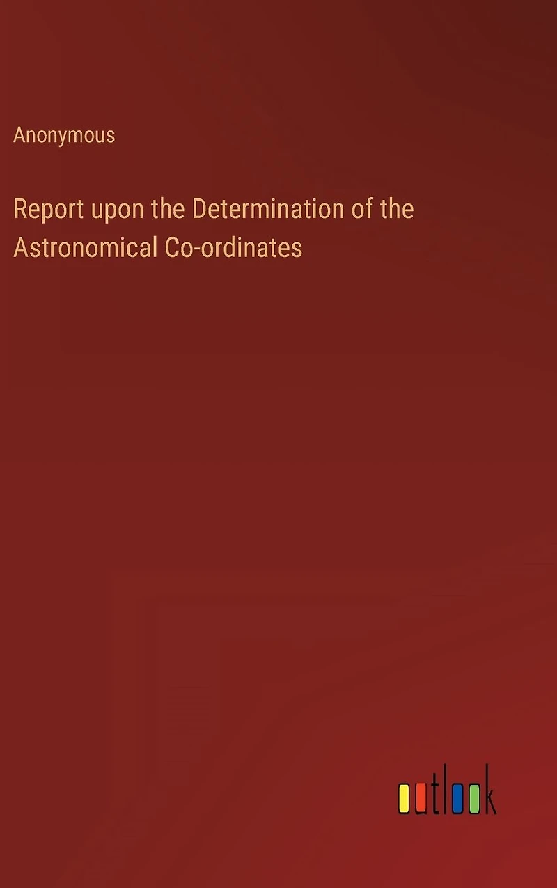 Report upon the Determination of the Astronomical Co-ordinates