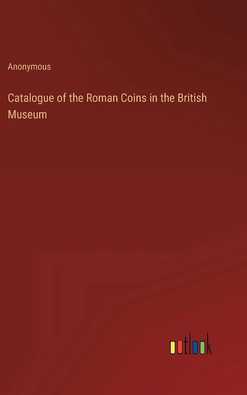 Catalogue of the Roman Coins in the British Museum