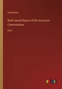 Sixth Annual Report of the Insurance Commissioner: Part I