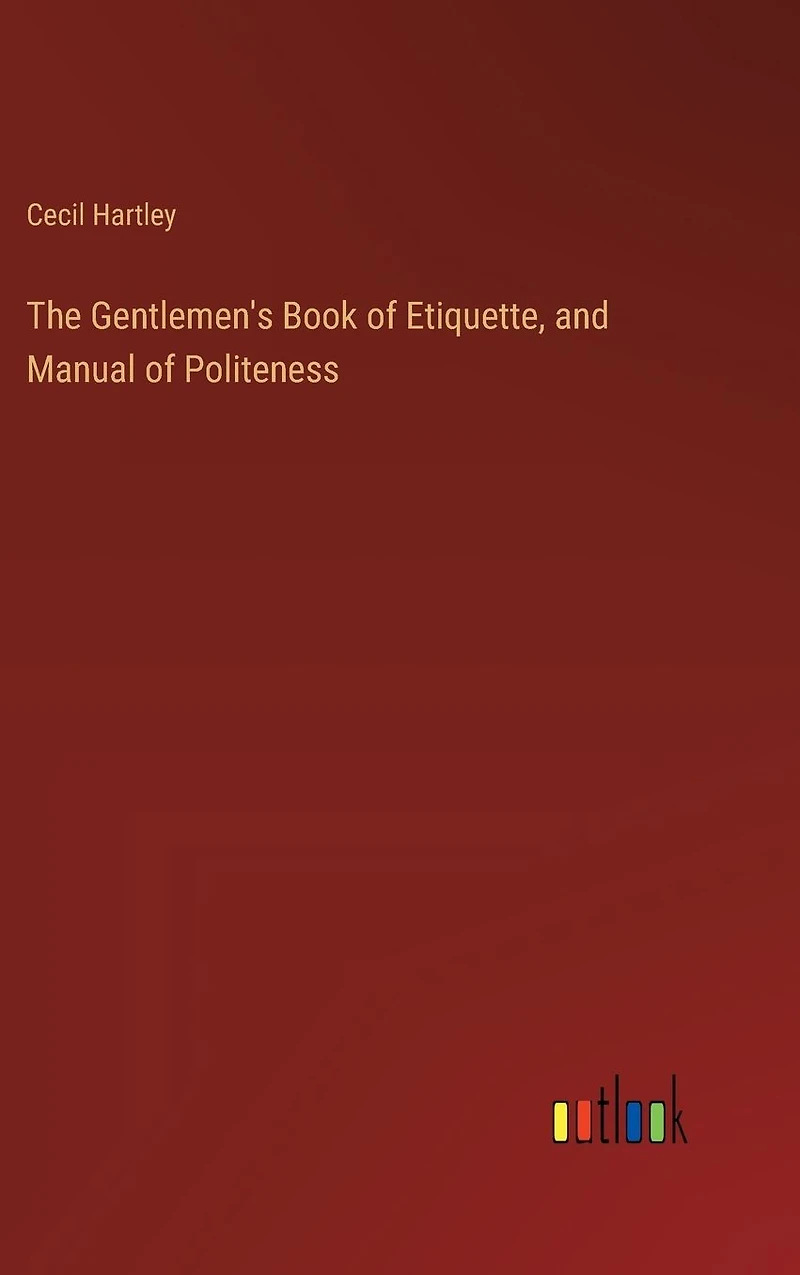 The Gentlemen's Book of Etiquette and Manual Politeness