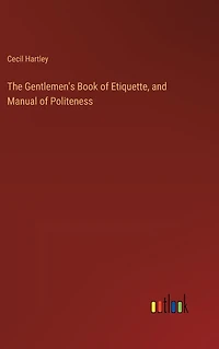 The Gentlemen's Book of Etiquette and Manual Politeness