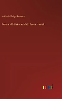 Pele and Hiiaka: A Myth From Hawaii