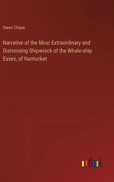 Narrative of the Most Extraordinary and Distressing Shipwreck Whale-ship Essex, Nantucket
