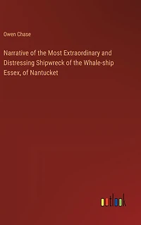 Narrative of the Most Extraordinary and Distressing Shipwreck Whale-ship Essex, Nantucket