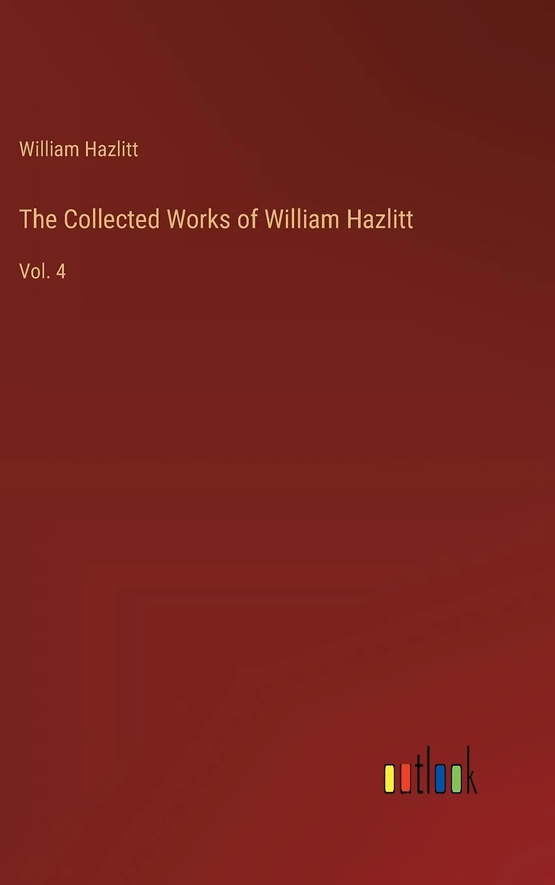 The Collected Works of William Hazlitt: Vol. 4