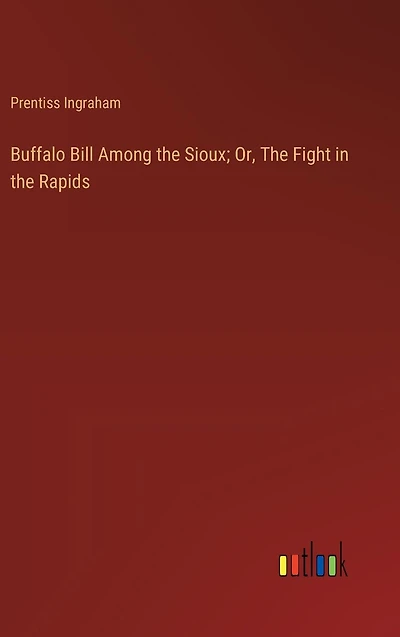 Buffalo Bill Among the Sioux; Or, Fight Rapids