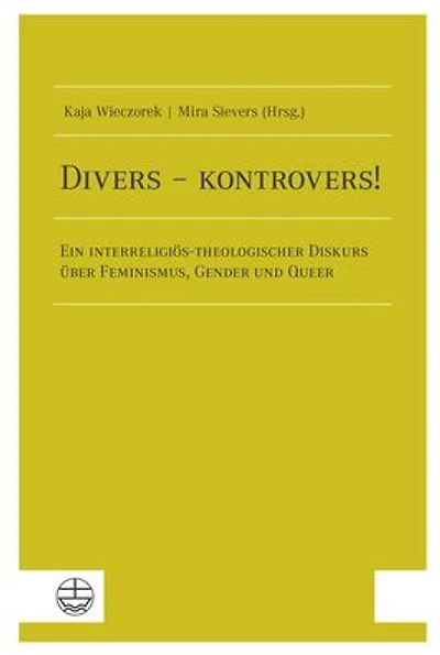 Divers - kontrovers!: Ein interreligios-theologischer Diskurs uber Feminismus, Gender und Queer