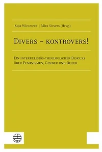 Divers - kontrovers!: Ein interreligios-theologischer Diskurs uber Feminismus, Gender und Queer