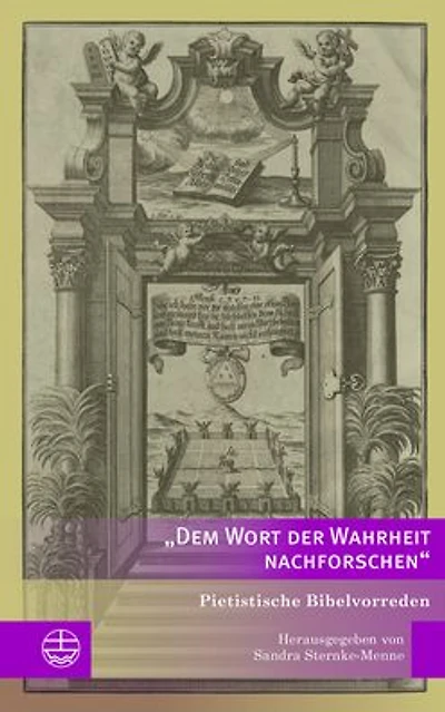 Dem Wort der Wahrheit nachforschen: Pietistische Bibelvorreden. Ausgewahlt und herausgegeben von Sandra Sternke-Menne