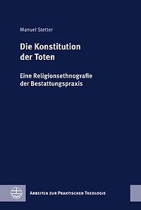 Die Konstitution der Toten: Eine Religionsethnografie der Bestattungspraxis