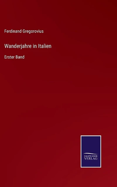 Wanderjahre Italien: Erster Band