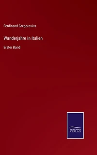 Wanderjahre Italien: Erster Band