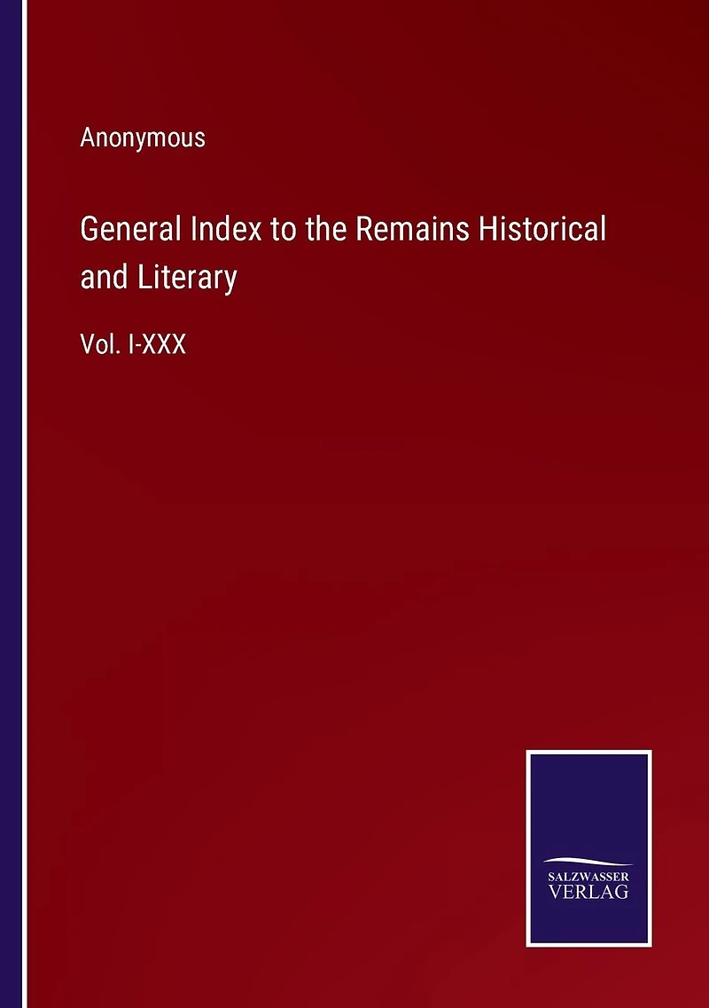General Index to the Remains Historical and Literary: Vol. I-XXX