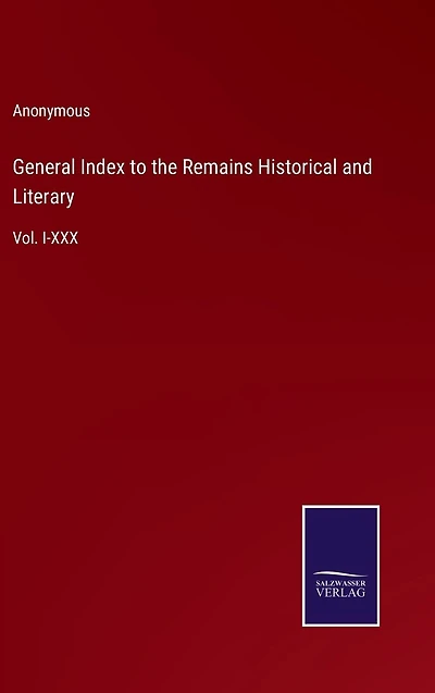 General Index to the Remains Historical and Literary: Vol. I-XXX