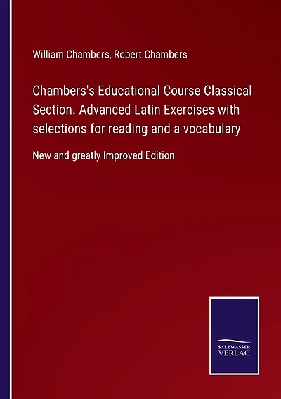 Chambers's Educational Course Classical Section. Advanced Latin Exercises with selections for reading and a vocabulary: New and greatly Improved Edition