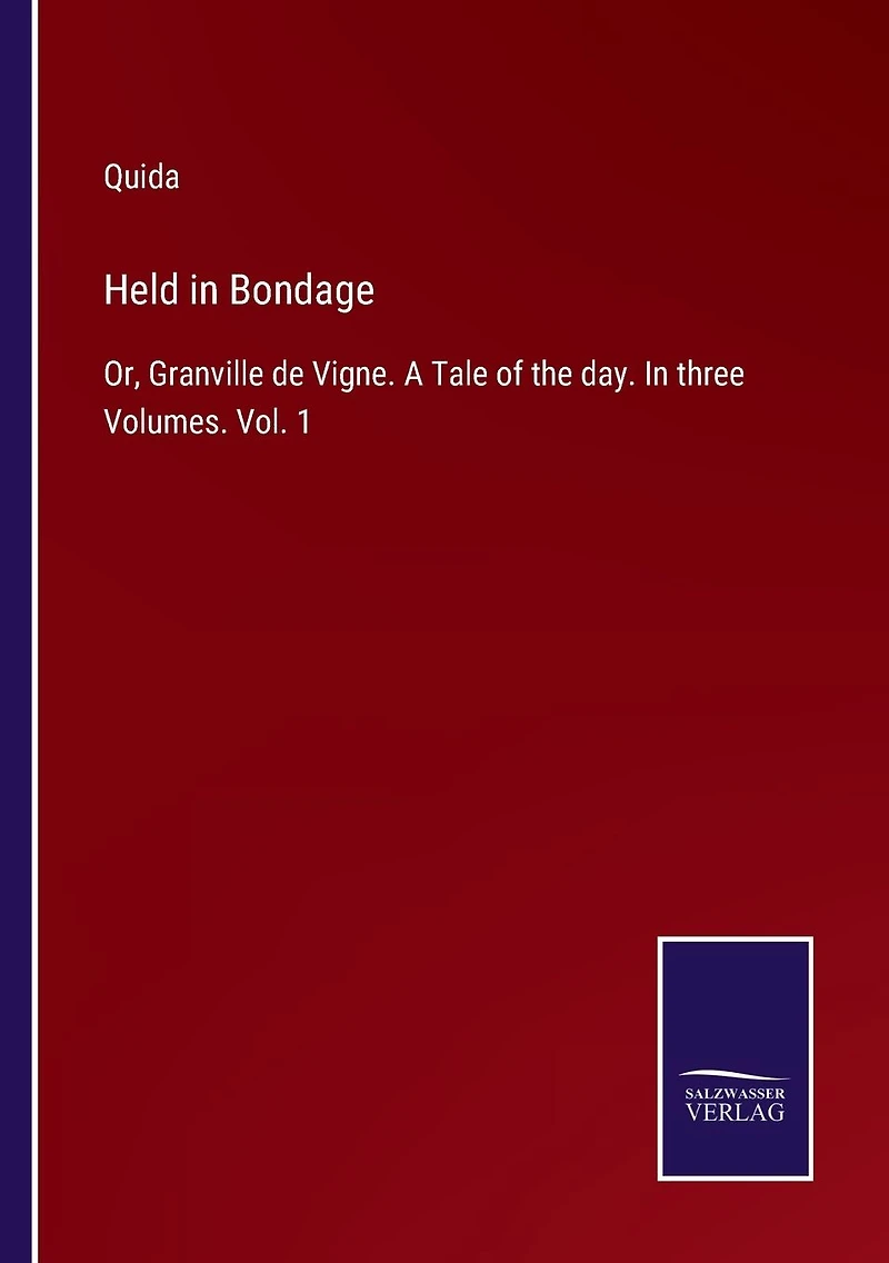 Held Bondage: Or, Granville de Vigne. A Tale of the day. three Volumes. Vol. 1