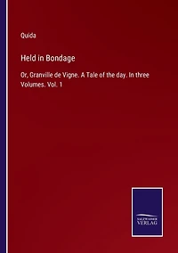 Held Bondage: Or, Granville de Vigne. A Tale of the day. three Volumes. Vol. 1