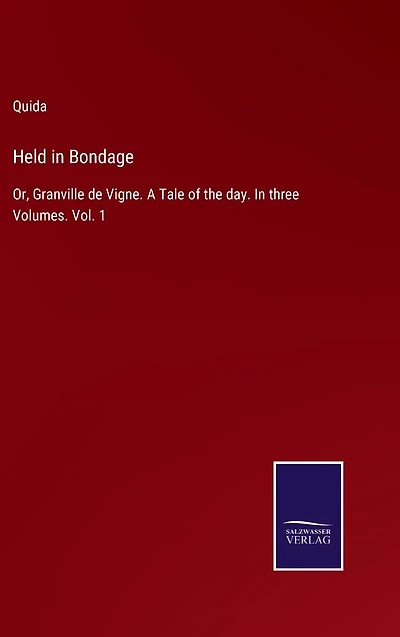 Held Bondage: Or, Granville de Vigne. A Tale of the day. three Volumes. Vol. 1