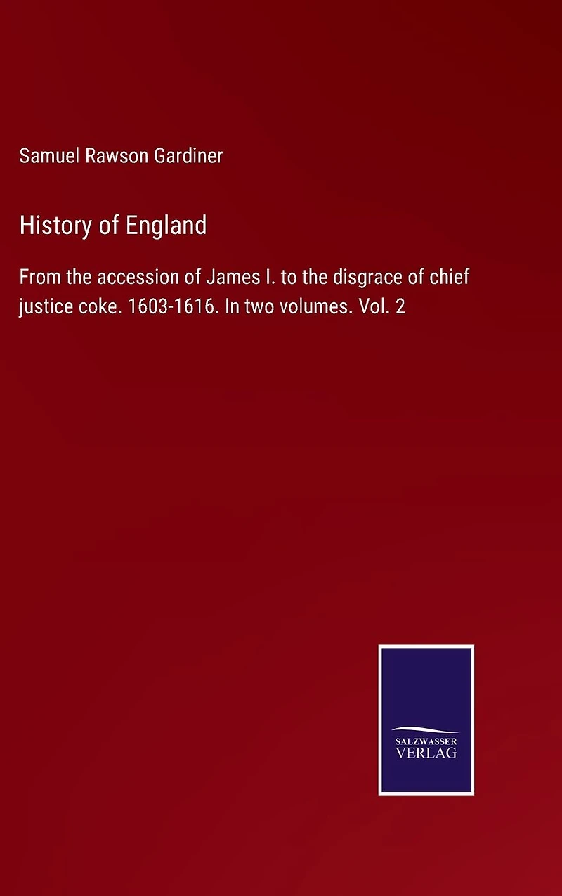 History of England: From the accession of James I. to the disgrace of chief justice coke. 1603-1616. In two volumes. Vol. 2