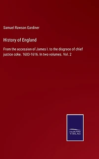 History of England: From the accession of James I. to the disgrace of chief justice coke. 1603-1616. In two volumes. Vol. 2