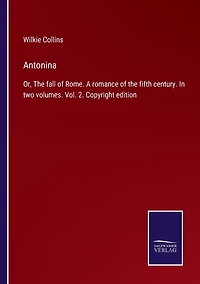 Antonina: Or, the fall of Rome. A romance fifth century. two volumes. Vol. 2. Copyright edition