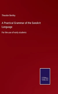 A Practical Grammar of the Sanskrit Language: For the use of early students