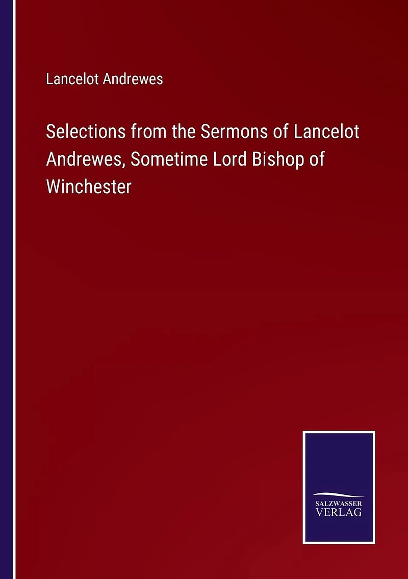 Selections from the Sermons of Lancelot Andrewes, Sometime Lord Bishop Winchester