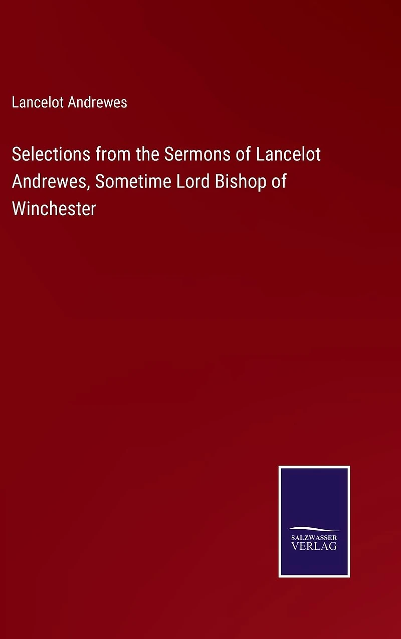 Selections from the Sermons of Lancelot Andrewes, Sometime Lord Bishop Winchester